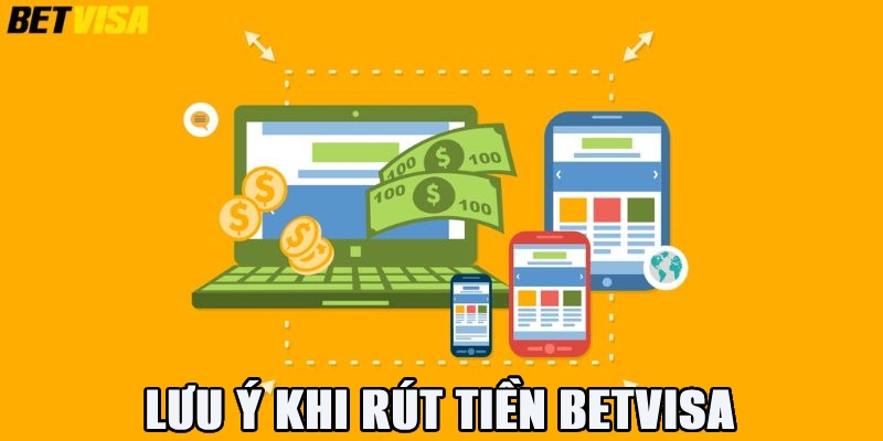 Hai điều cần lưu ý khi thực hiện rút tiền Betvisa