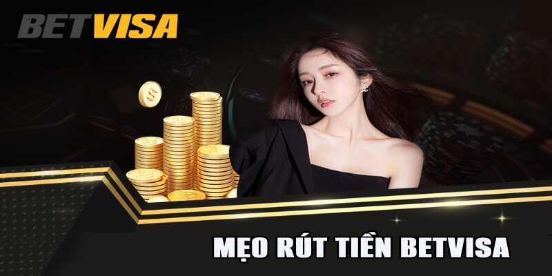 Mẹo giúp cho quá trình rút tiền Betvisa được diễn ra thuận lợi