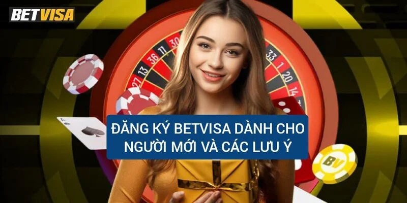 Vấn đề cần lưu ý khi quyết định đăng ký Betvisa
