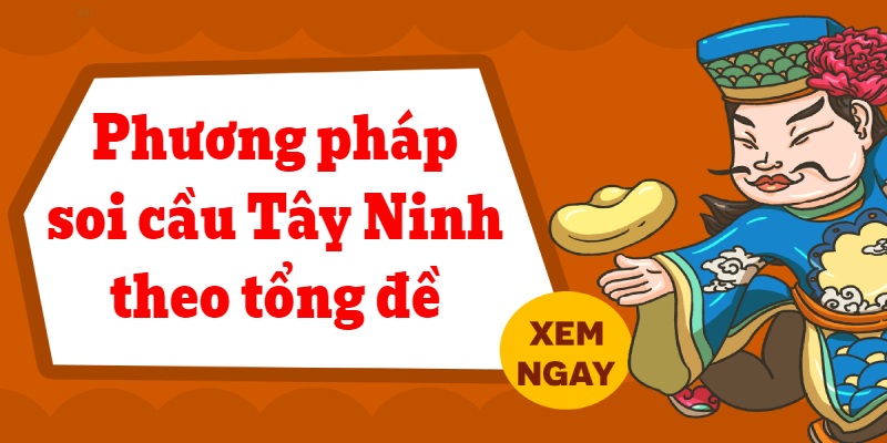 Tham khảo kinh nghiệm soi cầu Tây Ninh theo tổng đề