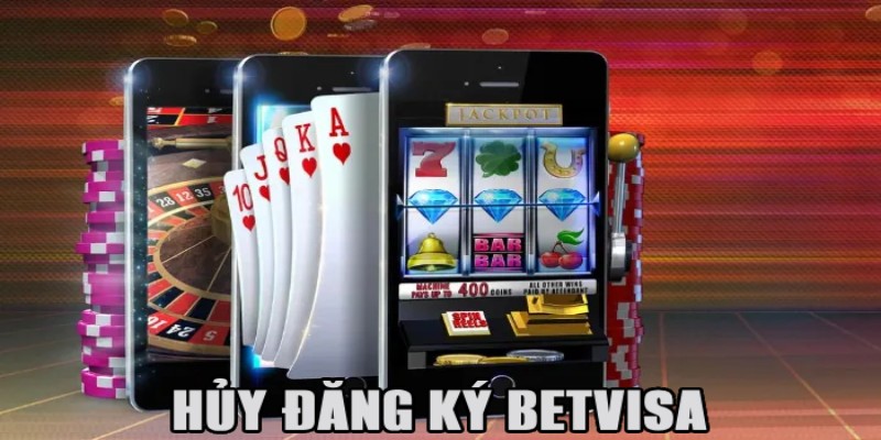 Hủy đăng ký Betvisa