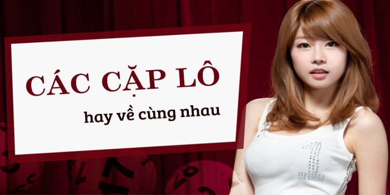 những cặp lô hay về cùng nhau